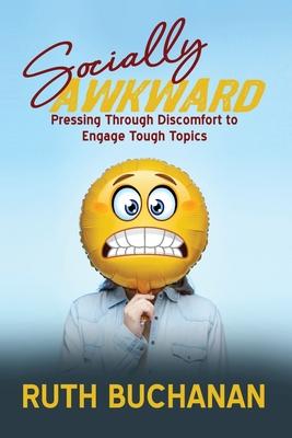Socially Awkward: Pressing Through Discomfort to Engage Tough Topics