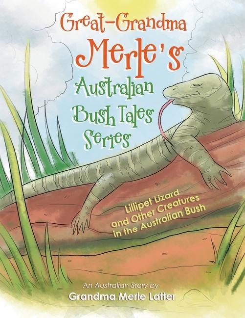Great-Grandma Merle‘s Australian Bush Tales Series: Lillipet Lizard and Other Creatures in the Australian Bush