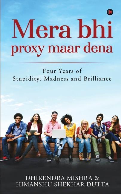 Mera Bhi Proxy Maar Dena: Four Years of Stupidity Madness and Brilliance