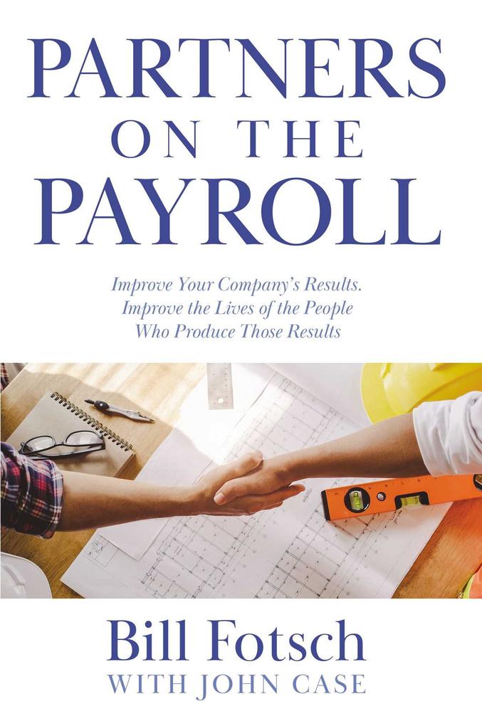 Partners on the Payroll: Improve Your Company‘s Results; Improve the Lives of the People Who Produce Those Results