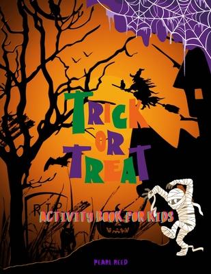 Trick or Treat Activity Book for Kids: This Cute Halloween Activity Book Will Keep Your Kids Ages 4-8 Busy During the Party: Spooky Coloring Pages Fu