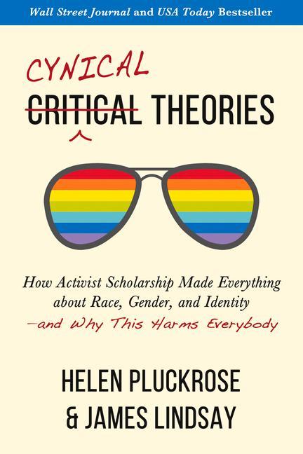 Cynical Theories: How Activist Scholarship Made Everything about Race Gender and Identity--And Why This Harms Everybody