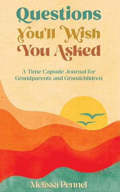 Questions You‘ll Wish You Asked: A Time Capsule Journal for Grandparents and Grandchildren