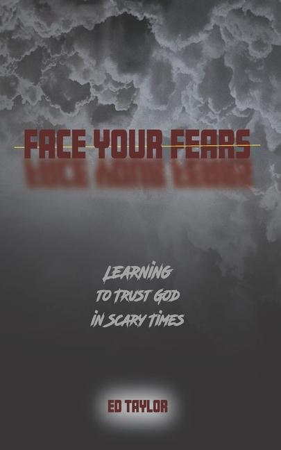 Face Your Fears: Learning to Trust God in Scary Times