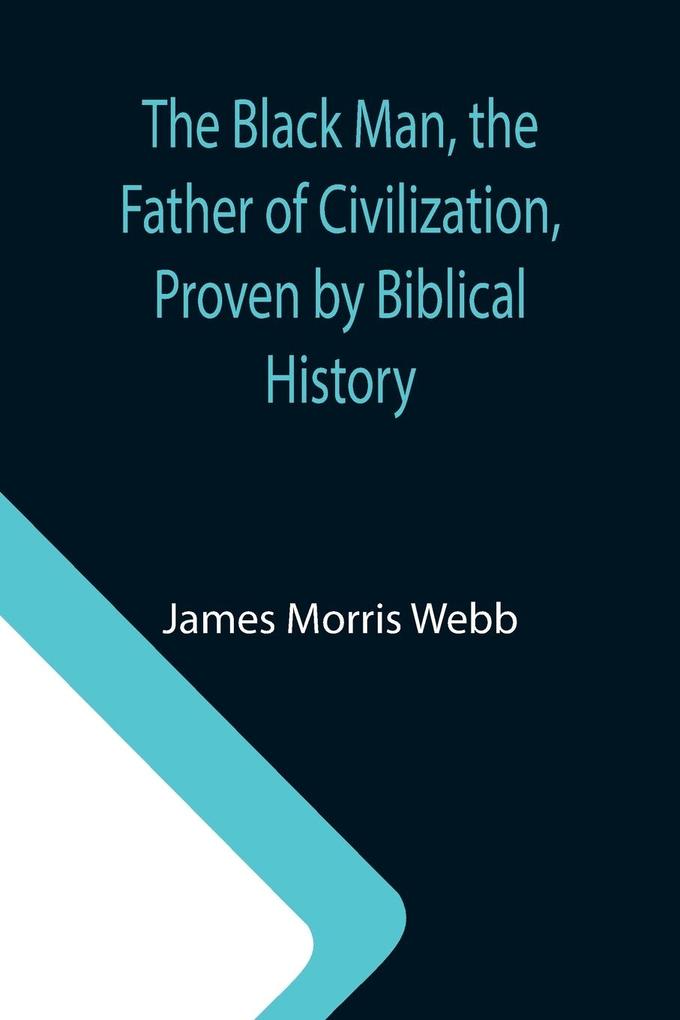 The Black Man the Father of Civilization Proven by Biblical History