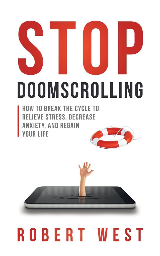 Stop Doomscrolling: How to Break the Cycle to Relieve Stress Decrease Anxiety and Regain Your Life
