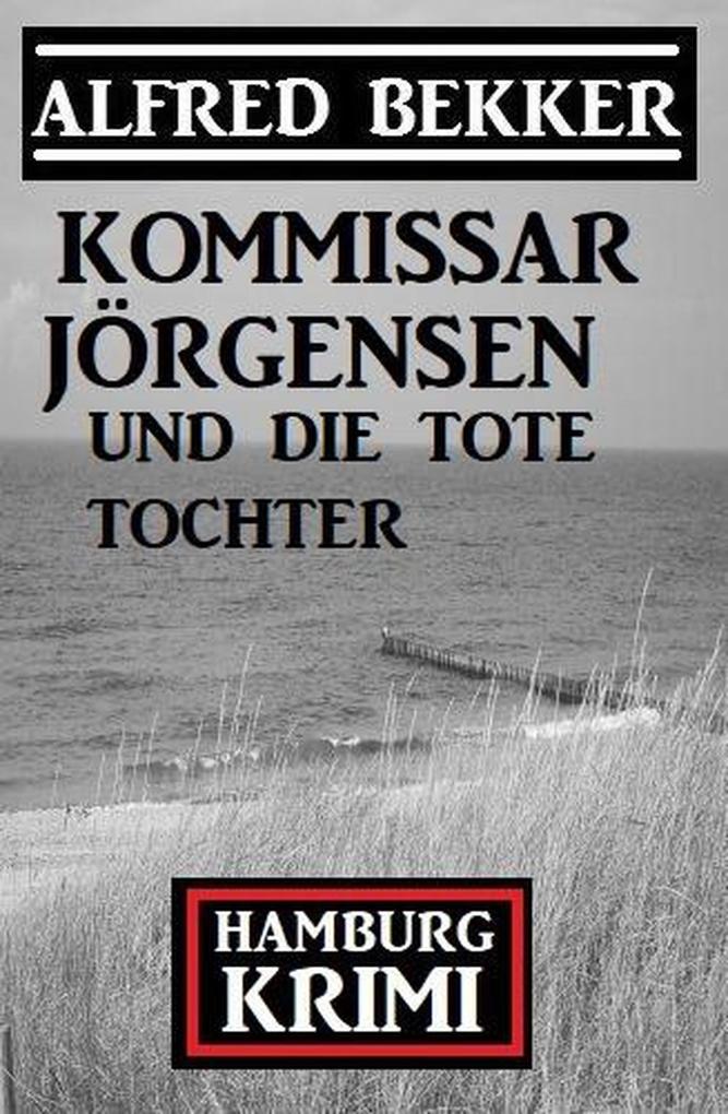 Kommissar Jörgensen und die tote Tochter: Hamburg Krimi