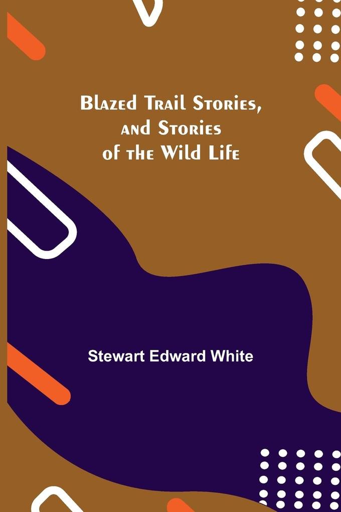 Blazed Trail Stories and Stories of the Wild Life