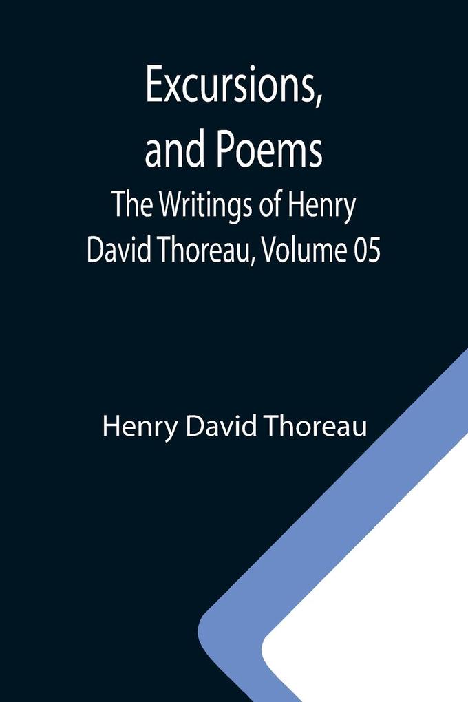 Excursions and Poems; The Writings of Henry David Thoreau Volume 05