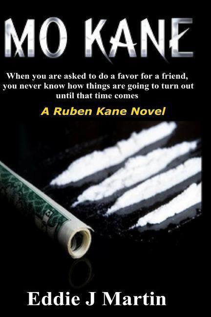 Mo Kane...a Ruben Kane Novel: When You Are Ask to Do a Favor for a Friend You Never Know How Things Are Going to Turn Out Until That Time Comes.