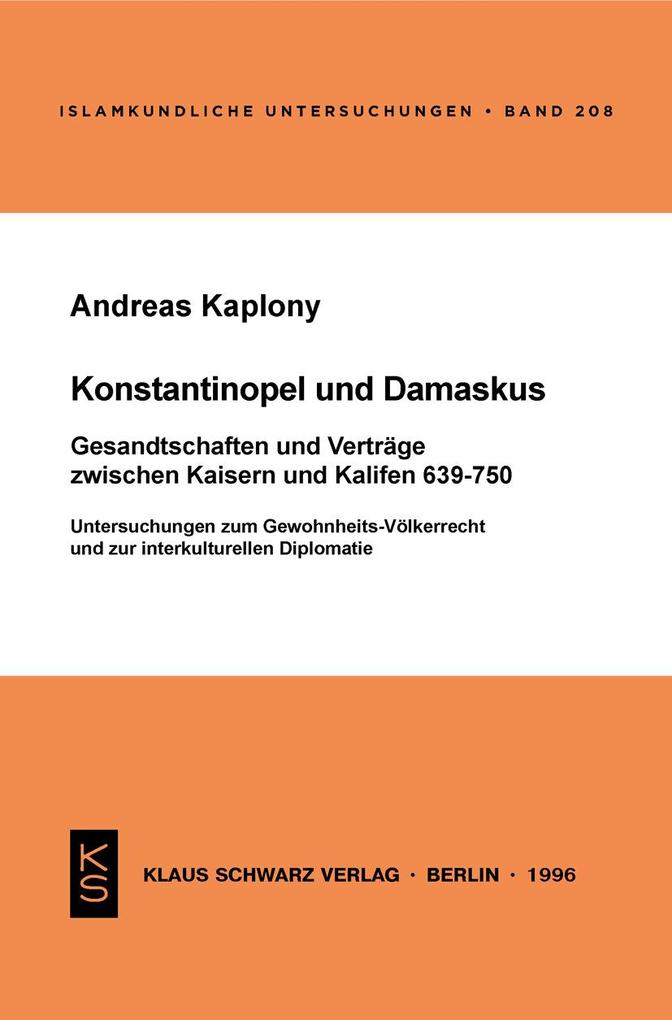 Konstantinopel und Damaskus: Gesandtschaften und Verträge zwischen Kaisern und Kalifen 639-750