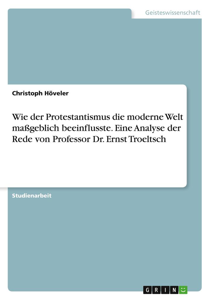 Wie der Protestantismus die moderne Welt maßgeblich beeinflusste. Eine Analyse der Rede von Professor Dr. Ernst Troeltsch
