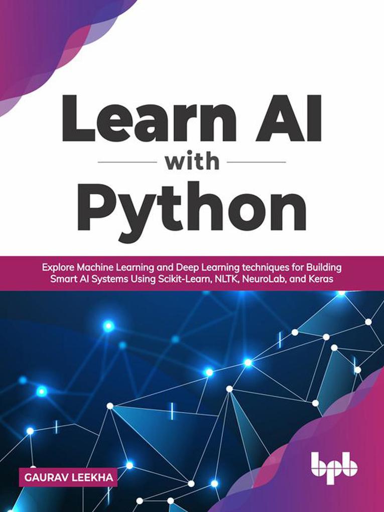 Learn AI with Python: Explore Machine Learning and Deep Learning techniques for Building Smart AI Systems Using Scikit-Learn NLTK NeuroLab and Keras (English Edition)
