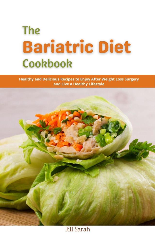 The Bariatric Diet Cookbook : Healthy and Delicious Recipes to Enjoy After Weight Loss Surgery and Live a Healthy Lifestyle