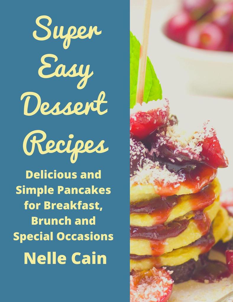 Super Easy Dessert Recipes: Delicious and Simple Pancakes for Breakfast Brunch and Special Occasions