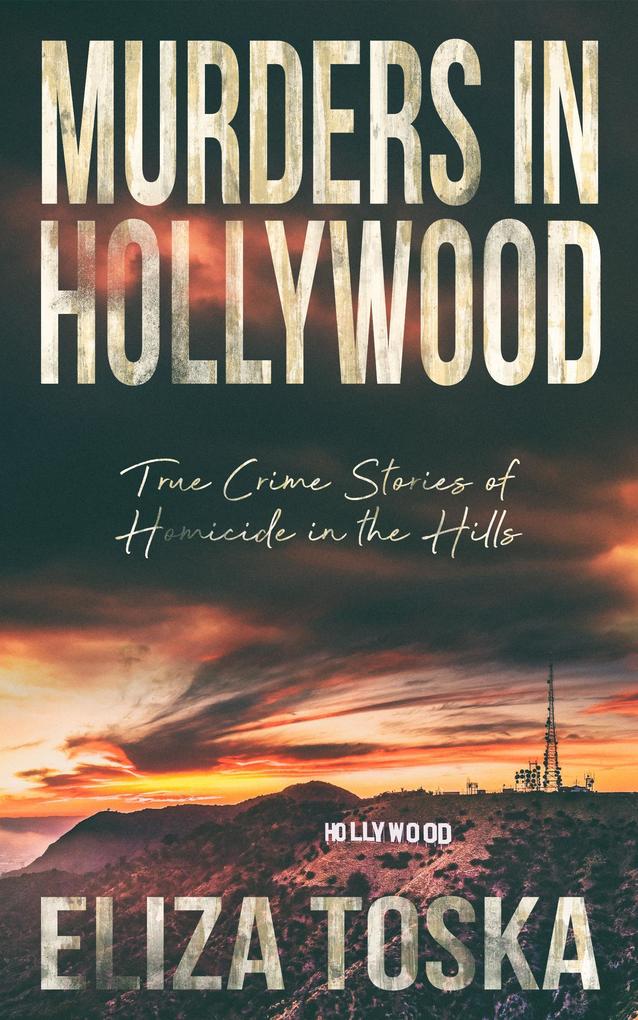 Murders in Hollywood: True Crime Stories of Homicide in the Hills