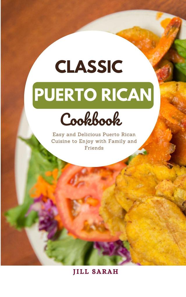 Classic Puerto Rican Cookbook : Easy and Delicious Puerto Rican Cuisine to Enjoy with Family and Friends