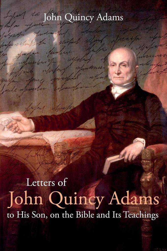 Letters of John Quincy Adams to His Son on the Bible and Its Teachings