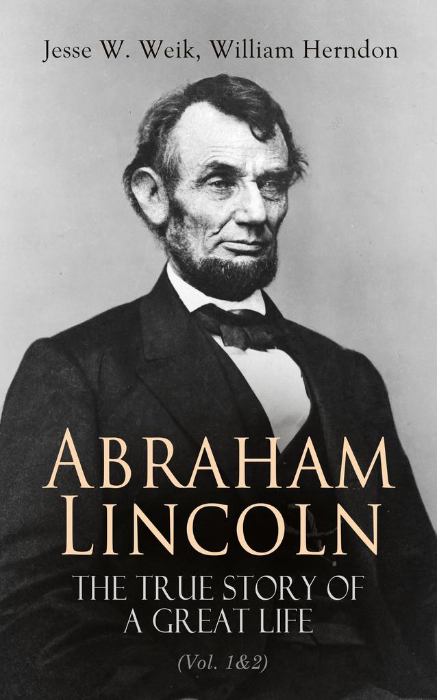 Abraham Lincoln - The True Story of a Great Life (Vol. 1&2)
