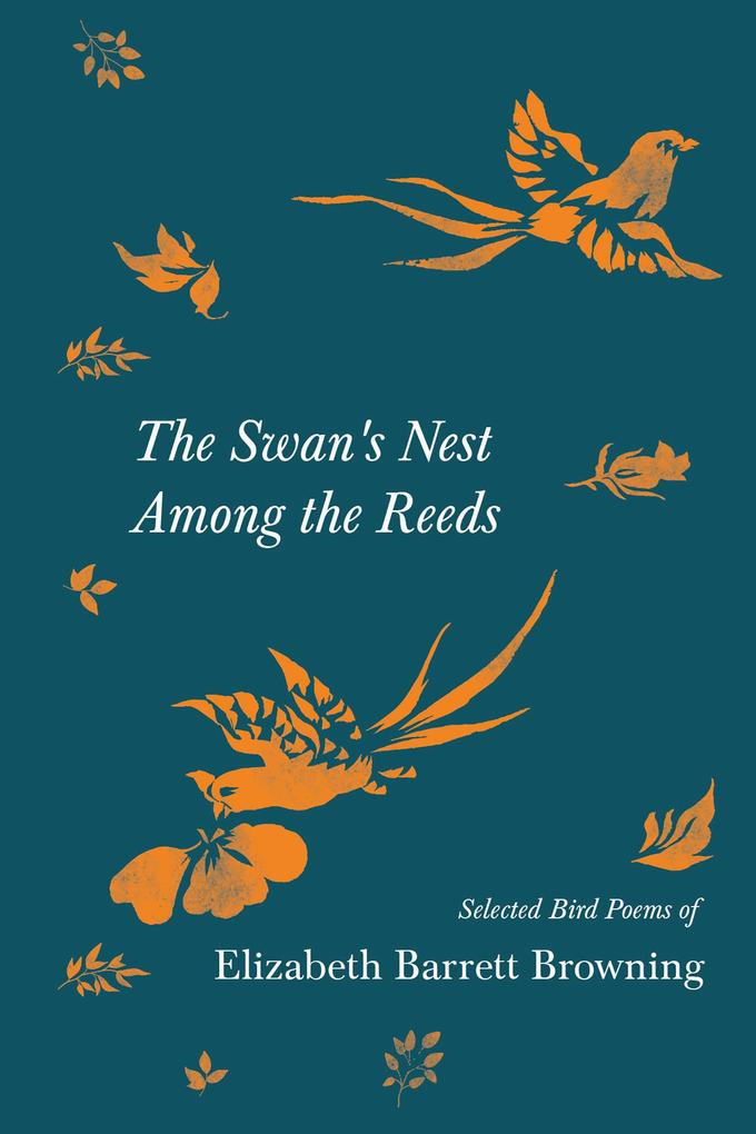 The Swan‘s Nest Among the Reeds - Selected Bird Poems of Elizabeth Barrett Browning
