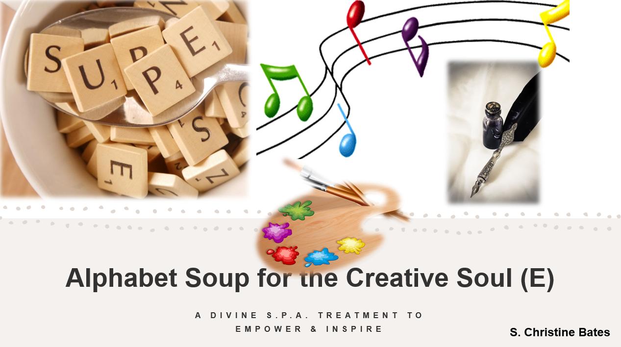 Alphabet Soup for the Creative Soul - E