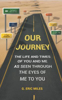 OUR JOURNEY - THE LIFE AND TIMES OF  AS SEEN THROUGH THE EYES OF ME TO YOU