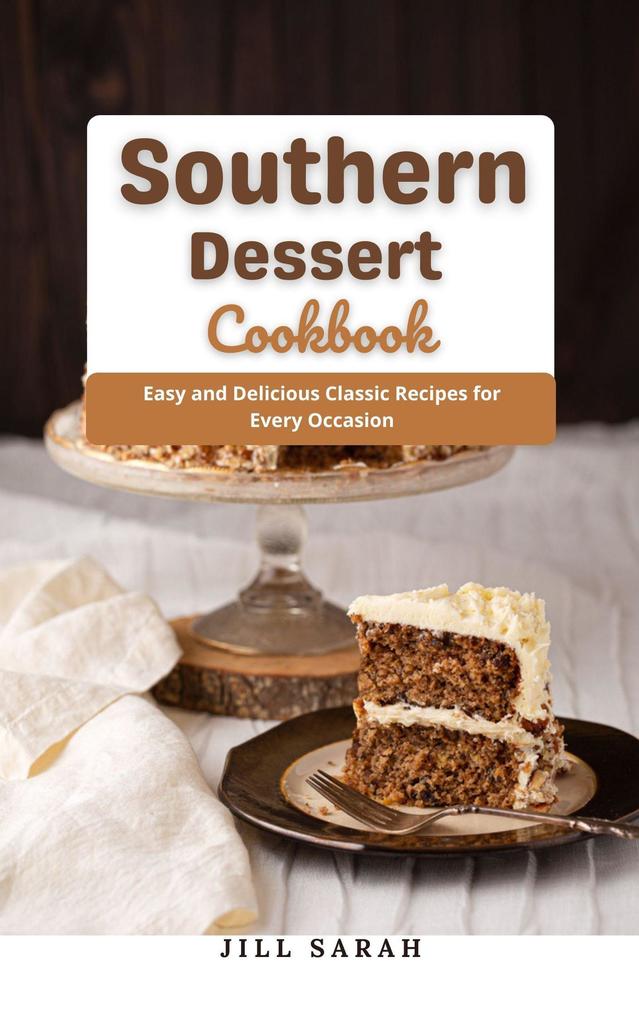 Southern Dessert Cookbook : Easy and Delicious Classic Recipes for Every Occasion