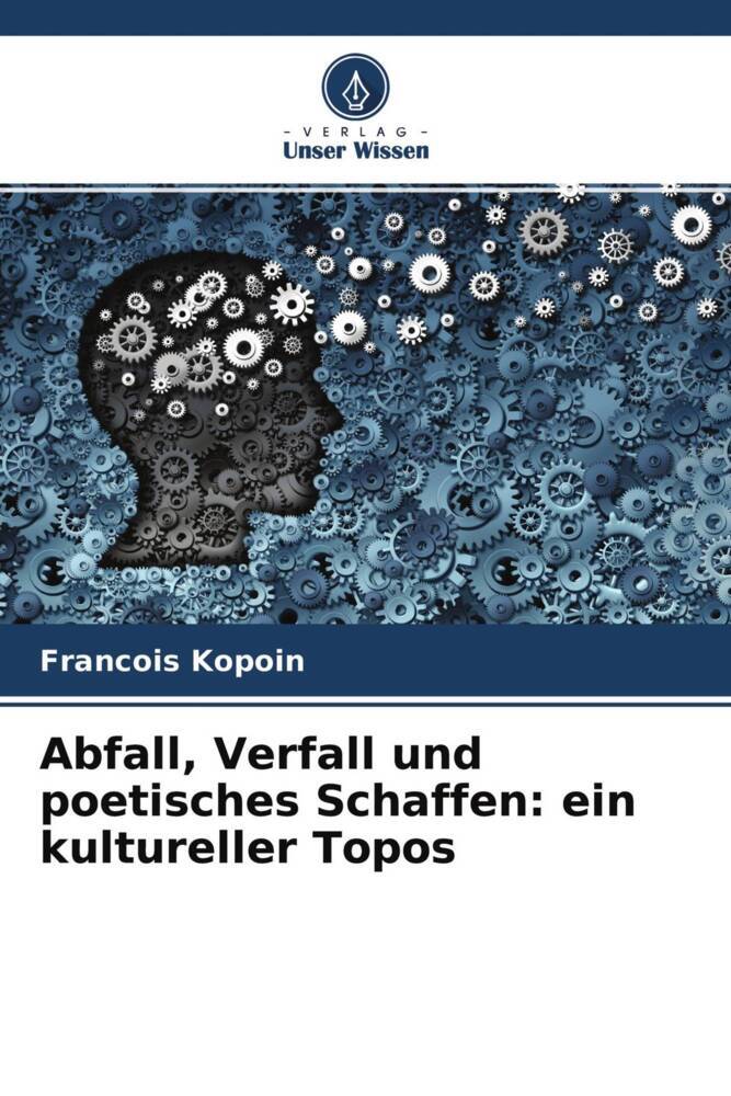 Abfall Verfall und poetisches Schaffen: ein kultureller Topos