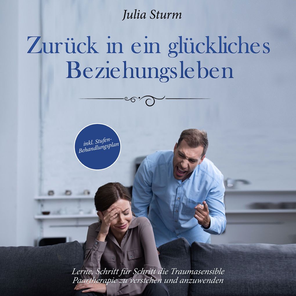 Zurück in ein glückliches Beziehungsleben: Lerne Schritt für Schritt die Traumasensible Paartherapie zu verstehen und anzuwenden - inkl. Stufen-Behandlungsplan