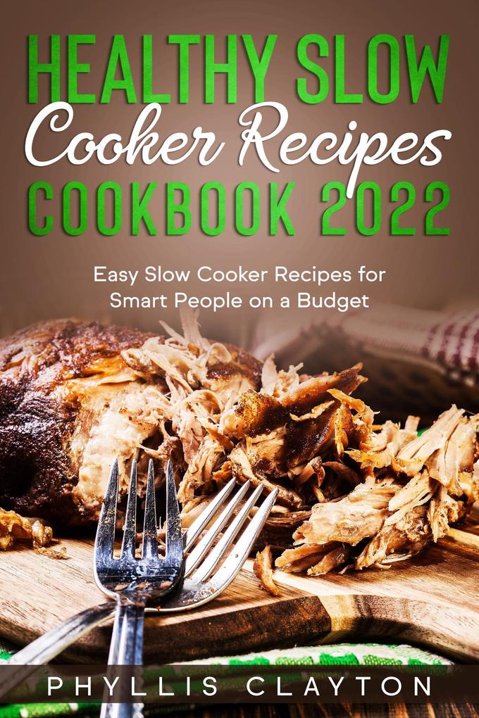 Healthy Slow Cooker Recipes Cookbook 2022: Easy Slow Cooker Recipes for Smart People on a Budget