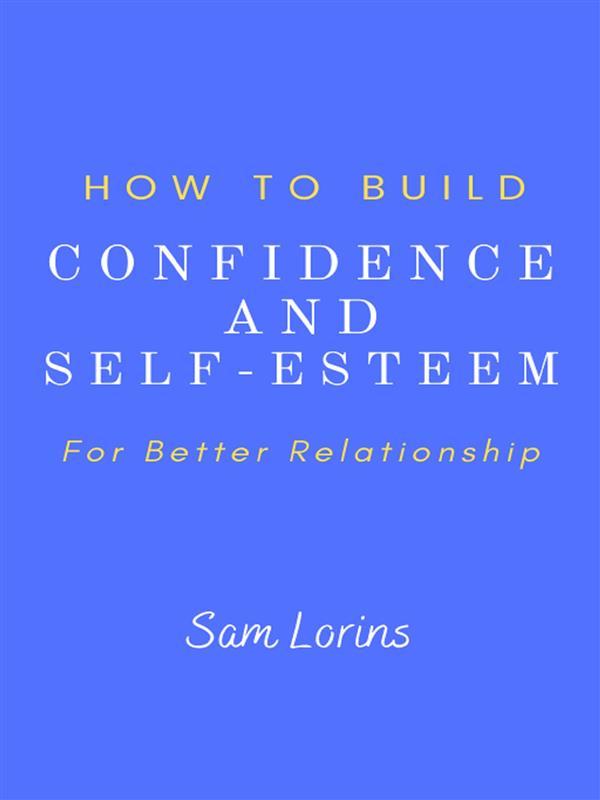 How to Build Confidence and Self -Esteem For Better Relationship