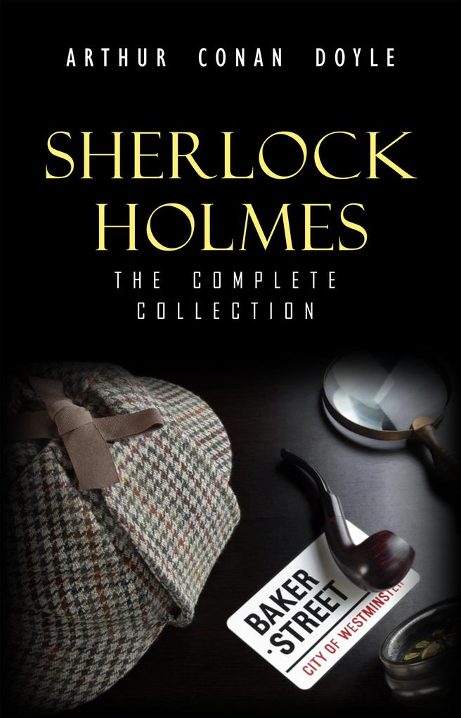 Sherlock Holmes: The Complete Collection (The Greatest Detective Stories Ever Written: The Sign of Four The Hound of the Baskervilles The Valley of Fear A Study in Scarlet and many more)