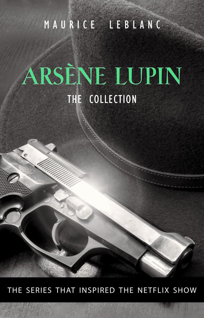 Adventures of Arsene Lupin - The Final Collection: 14 Books in 1: Arsene Lupin Gentleman-Burglar Arsene Lupin vs Herlock Sholmes The Mysterious Mansion The Golden Triangle The Eight Strokes of The Clock...