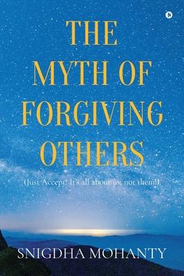 The Myth of Forgiving Others: Just Accept! It‘s all about us not them!