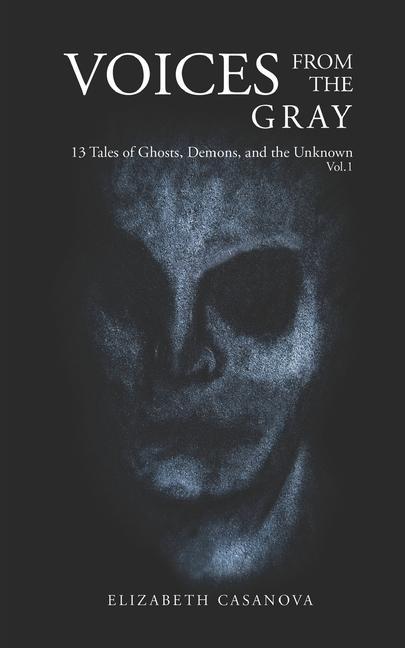 Voices from the Gray: 13 Tales of Ghost Demons and the Unknown vol.1