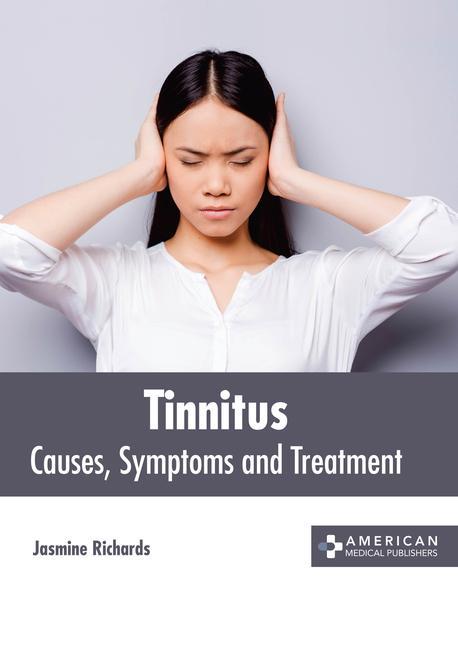 Tinnitus: Causes Symptoms and Treatment