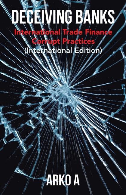 Deceiving Banks: International Trade Finance Corrupt Practices (International Edition)