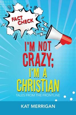 I‘m Not Crazy; I‘m a Christian: Tales from the Frontline