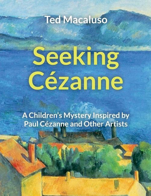 Seeking Cézanne: A Children‘s Mystery Inspired by Paul Cézanne and Other Artists