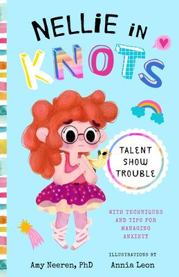 Nellie in Knots: Talent Show Trouble: With Techniques and Tips for Managing Anxiety