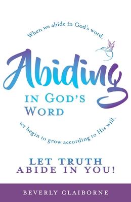 Abiding in God‘s Word: When we abide in God‘s word we begin to grow according to His will.