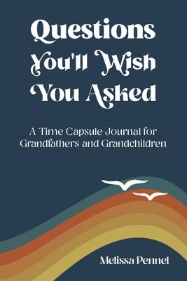 Questions You‘ll Wish You Asked: A Time Capsule Journal for Grandfathers and Grandchildren