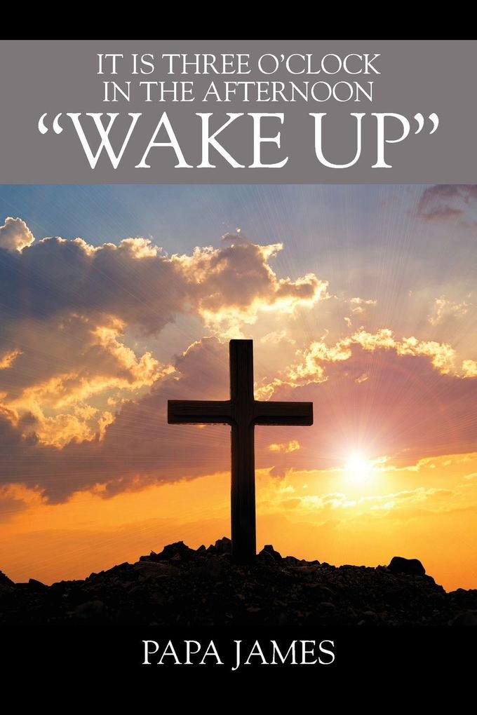 It is Three O'Clock in the Afternoon 'WAKE UP'