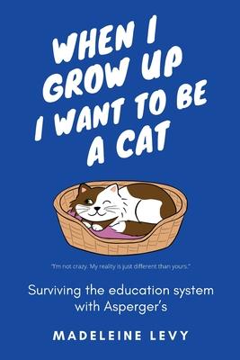 When I Grow Up I Want to Be a Cat: Surviving the education system with Asperger‘s