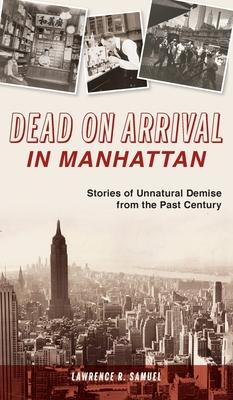 Dead on Arrival in Manhattan: Stories of Unnatural Demise from the Past Century