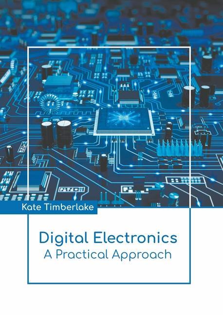 Digital Electronics: A Practical Approach