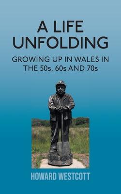 A Life Unfolding: Growing Up in Wales in the 50s 60s and 70s