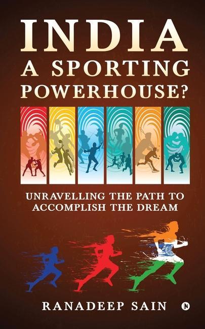 India a Sporting Powerhouse?: Unravelling the Path to Accomplish the Dream