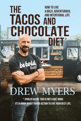 The Tacos and Chocolate Diet: How to live a bold adventurous and intentional life*