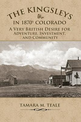The Kingsleys in 1870s Colorado: A Very British Desire for Adventure Investment and Community